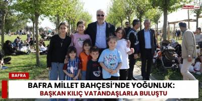 Bafra Millet Bahçesi’nde Yoğunluk: Başkan Kılıç Vatandaşlarla Buluştu
