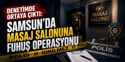 Denetimde Ortaya Çıktı: Samsun da Masaj Salonuna Fuhuş Operasyonu
