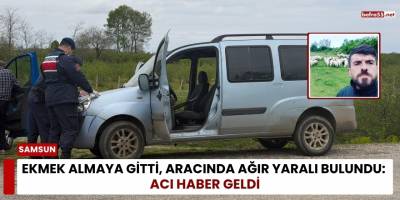 Ekmek Almaya Gitti, Aracında Ağır Yaralı Bulundu: Acı Haber Geldi