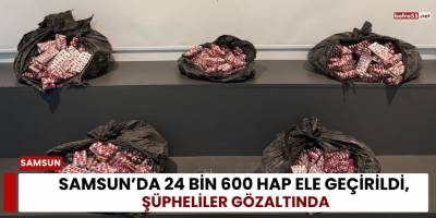 Samsun’da 24 Bin 600 Hap Ele Geçirildi, Şüpheliler Gözaltında