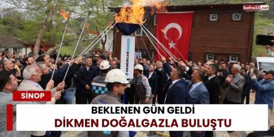 Beklenen Gün Geldi: Dikmen Doğalgazla Buluştu