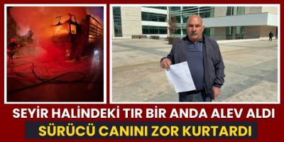 Seyir Halindeki Tır Bir Anda Alev Aldı: Sürücü Canını Zor Kurtardı