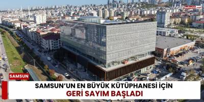 Samsun’un En Büyük Kütüphanesi İçin Geri Sayım Başladı