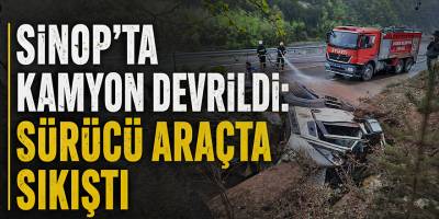 Sinop’ta Kamyon Devrildi: Sürücü Araçta Sıkıştı