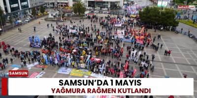 Samsun’da 1 Mayıs Yağmura Rağmen  Kutlandı