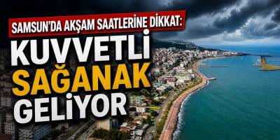 Samsun’da Akşam Saatlerine Dikkat: Kuvvetli Sağanak Geliyor