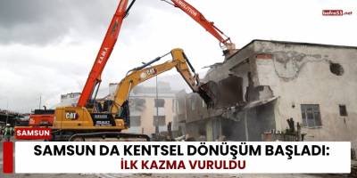 Samsun’da Kentsel Dönüşüm Başladı: İlk Kazma Vuruldu