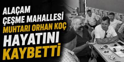 Alaçam’da Yas: Çeşme Mahallesi Muhtarı Orhan Koç Vefat Etti