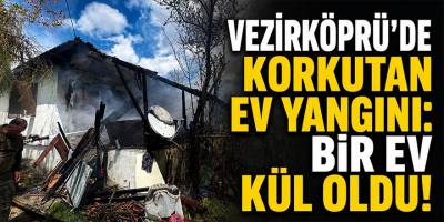 Vezirköprü’de Korkutan Ev Yangını: Bir Ev Kül Oldu!