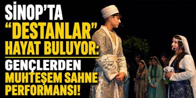 Sinop’ta "Destanlar" Hayat Buluyor: Gençlerden Muhteşem Sahne Performansı!