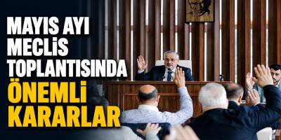 Mayıs Ayı Meclis Toplantısında Önemli Kararlar