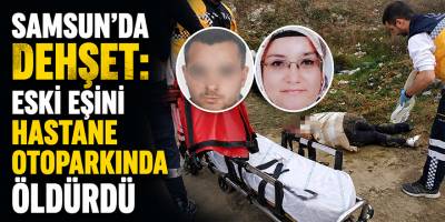 Samsun’da Dehşet: Eski Eşini Hastane Otoparkında Öldürdü