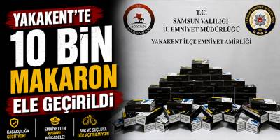 Yakakent’te 10 Bin Makaron Ele Geçirildi