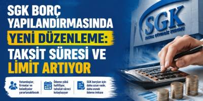 SGK Borç Yapılandırmasında Yeni Düzenleme: Taksit Süresi ve Limit Artıyor