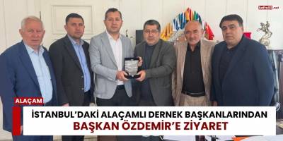 İstanbul’daki Alaçamlı Dernek Başkanlarından Başkan Özdemir’e Ziyaret
