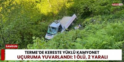 Terme’de Kereste Yüklü Kamyonet Uçuruma Yuvarlandı: 1 Ölü, 2 Yaralı