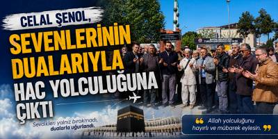 Celal Şenol, Sevenlerinin Dualarıyla Hac Yolculuğuna Çıktı