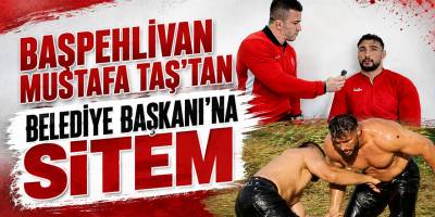 Başpehlivan Mustafa Taş’tan  Belediye Başkanı’na Sitem