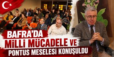Bafra’da Milli Mücadele ve Pontus Meselesi Konuşuldu
