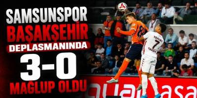 Samsunspor Başakşehir Deplasmanında 3-0 Mağlup Oldu