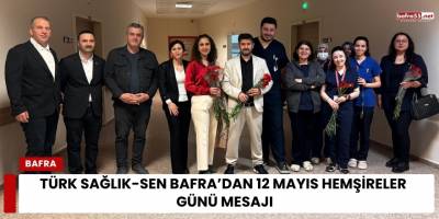 Türk Sağlık-Sen Bafra’dan 12 Mayıs Hemşireler Günü Mesajı