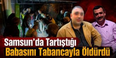 Samsun’da Tartıştığı Babasını Tabancayla Öldürdü
