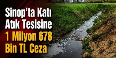 Sinop’ta Katı Atık Tesisine 1 Milyon 678 Bin TL Ceza