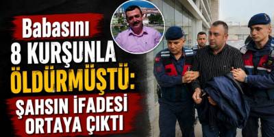 Babasını 8 Kurşunla Öldürmüştü: Şahsın İfadesi Ortaya Çıktı