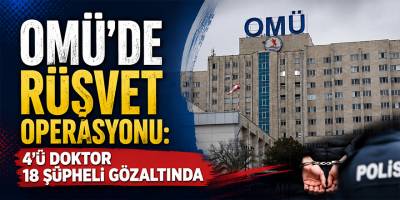 OMÜ’de Rüşvet Operasyonu: 4’ü Doktor 18 Şüpheli Gözaltında