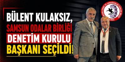 Bülent Kulaksız, Samsun Odalar Birliği Denetim Kurulu Başkanı Seçildi