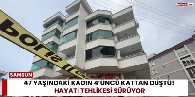 47 Yaşındaki Kadın 4’üncü Kattan Düştü! Hayati Tehlikesi Sürüyor