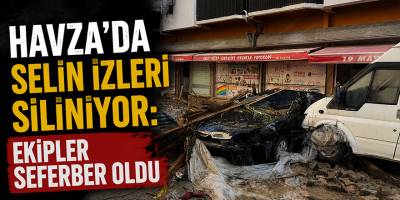 Havza’da Selin İzleri Siliniyor: Ekipler Seferber Oldu