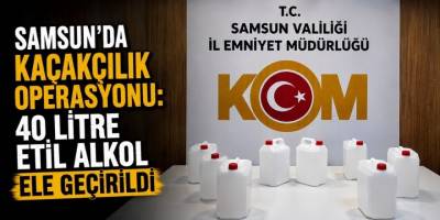 Samsun’da Kaçakçılık Operasyonu: 40 Litre Etil Alkol Ele Geçirildi
