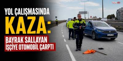 Yol Çalışmasında Kaza: Bayrak Sallayan İşçiye Otomobil Çarptı