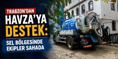 Trabzon’dan Havza’ya Destek: Sel Bölgesinde Ekipler Sahada