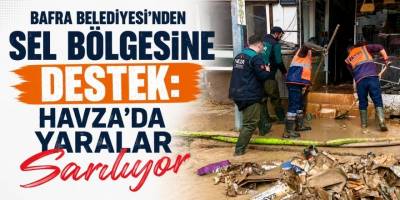 Bafra Belediyesi’nden Sel Bölgesine Destek: Havza’da Yaralar Sarılıyor