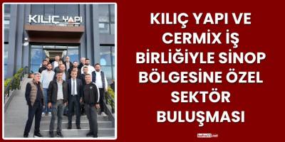 Kılıç Yapı ve Cermix İş Birliğiyle Sinop Bölgesine Özel Sektör Buluşması