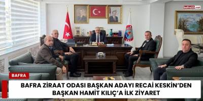 Bafra Ziraat Odası Başkan Adayı Recai Keskin’den Başkan Hamit Kılıç’a İlk Ziyaret