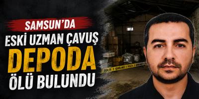 Samsun’da Eski Uzman Çavuş Depoda Ölü Bulundu