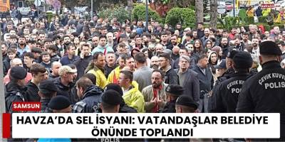 Havza’da Sel İsyanı: Vatandaşlar Belediye Önünde Toplandı