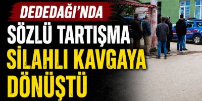 Dededağı’nda Sözlü Tartışma Silahlı Kavgaya Dönüştü