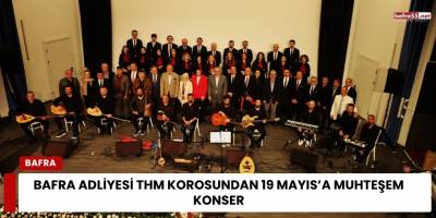 Bafra Adliyesi THM Korosundan 19 Mayıs’a Muhteşem Konser