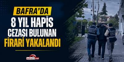 Bafra’da 8 Yıl Hapis Cezası Bulunan Firari Yakalandı