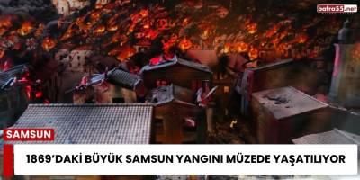 1869’daki Büyük Samsun Yangını Müzede Yaşatılıyor