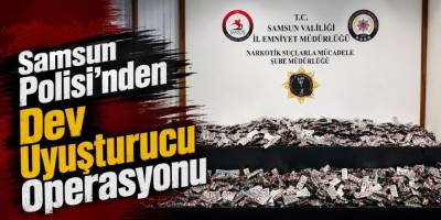 Samsun Polisi’nden Dev Uyuşturucu Operasyonu