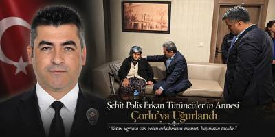 Şehit Polis Erkan Tütüncüler’in Annesi Çorlu’ya Uğurlandı