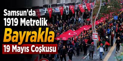 Samsun’da 1919 Metrelik Bayrakla 19 Mayıs Coşkusu