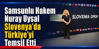 Samsunlu Hakem Nuray Uysal Slovenya’da Türkiye’yi Temsil Etti