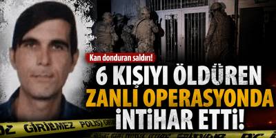 6 Kişiyi Öldüren Zanlı Operasyonda İntihar Etti