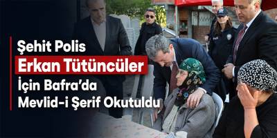 Şehit Polis Erkan Tütüncüler İçin Bafra’da Mevlid-i Şerif Okutuldu